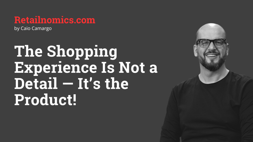 The Shopping Experience Is Not a Detail — It’s the&nbsp;Product