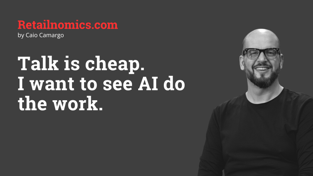 Talk is cheap. I want to see AI do the&nbsp;work.