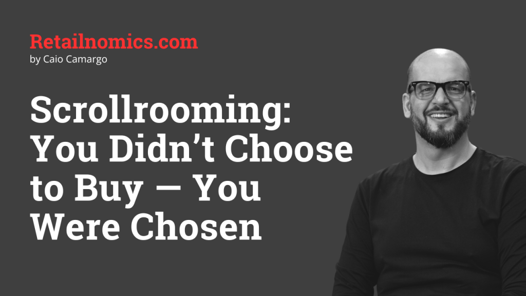 Scrollrooming: You Didn’t Choose to Buy — You Were Chosen
