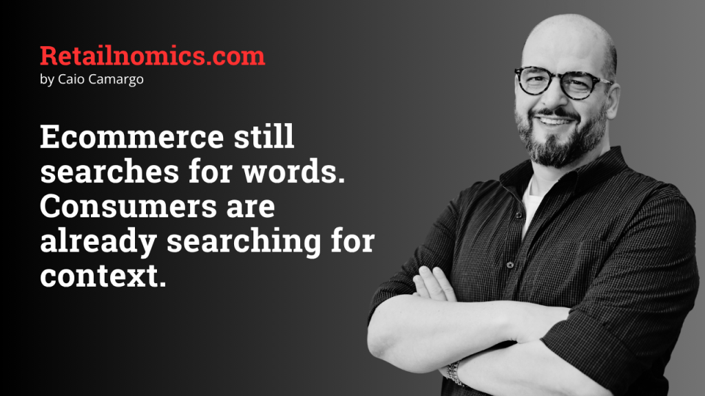Ecommerce still searches for words. Consumers are already searching for&nbsp;context.