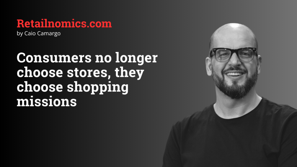 Consumers no longer choose stores, they choose shopping&nbsp;missions